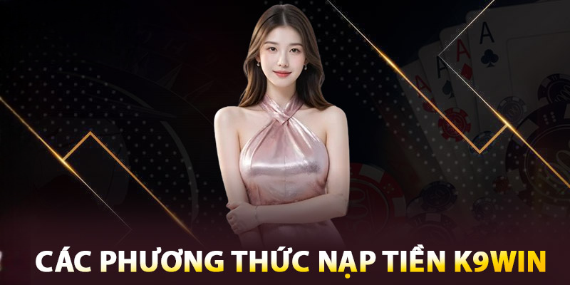 Hướng Dẫn Nạp Tiền K9WIN – Cách Nạp Và Xử Lý Lỗi Thường Gặp