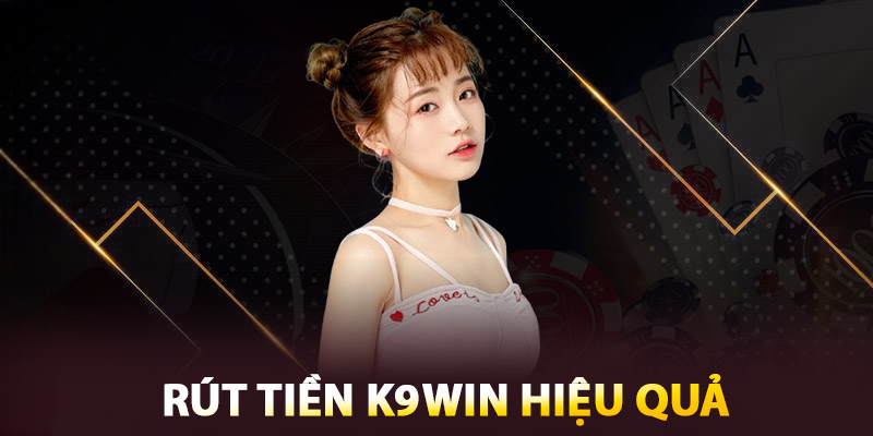 Hướng Dẫn Chi Tiết Rút Tiền K9WIN – An Toàn, Nhanh Chóng
