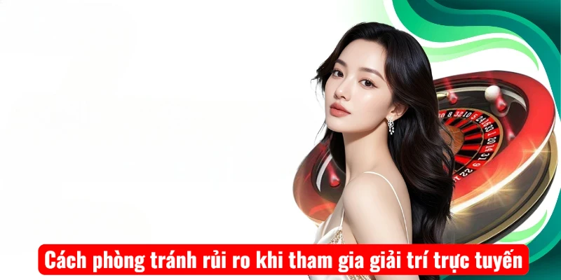 Cách phòng tránh rủi ro khi tham gia giải trí trực tuyến