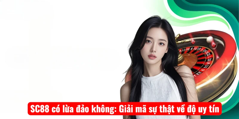 SC88 có lừa đảo không: Giải mã sự thật về độ uy tín