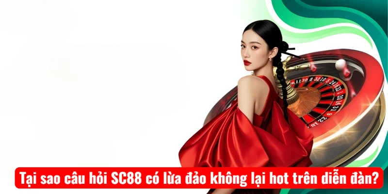 Tại sao câu hỏi SC88 có lừa đảo không lại hot trên diễn đàn?